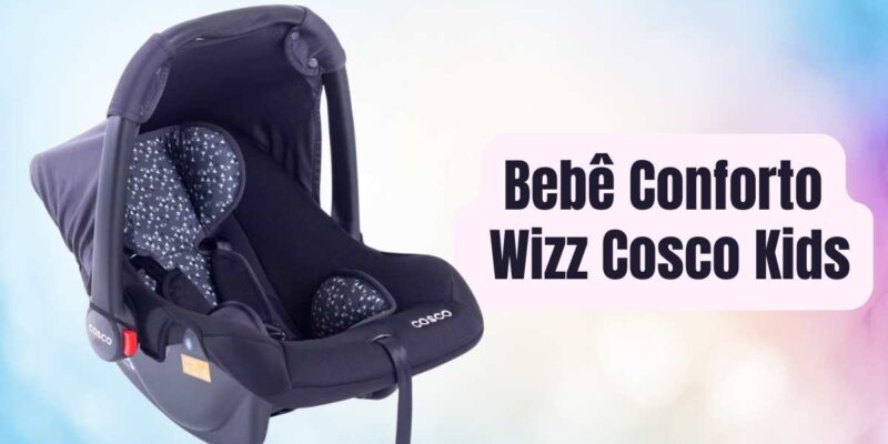 Bebê Conforto Wizz Cosco Kids Análise