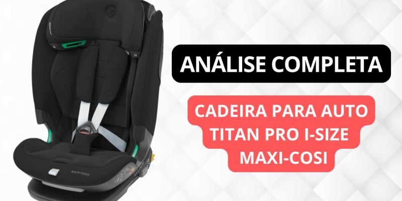 Cadeirinha para Auto Titan Pro Maxi-Cosi é boa?