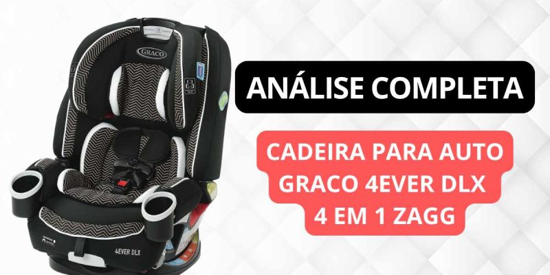 Cadeirinha para auto Graco 4Ever DLX 4 em 1 Zagg é boa?